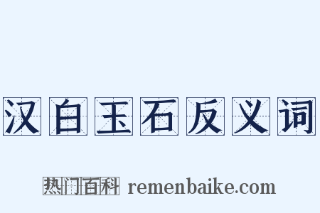 汉白玉石反义词是什么意思的图片